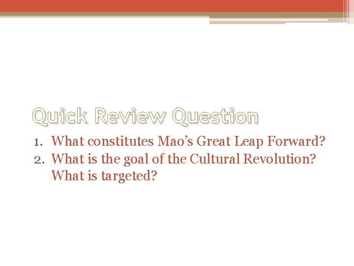 Quick Review Question 1. What constitutes Mao’s Great Leap Forward? 2. What is the Quick Review Question 1. What constitutes Mao’s Great Leap Forward? 2. What is the