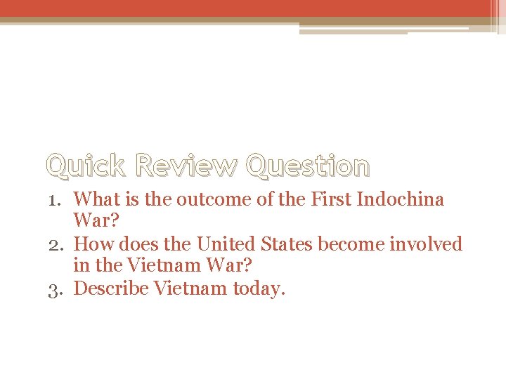 Quick Review Question 1. What is the outcome of the First Indochina War? 2.