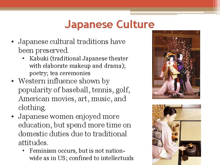 Japanese Culture • Japanese cultural traditions have been preserved. • Kabuki (traditional Japanese theater