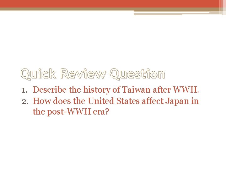 Quick Review Question 1. Describe the history of Taiwan after WWII. 2. How does