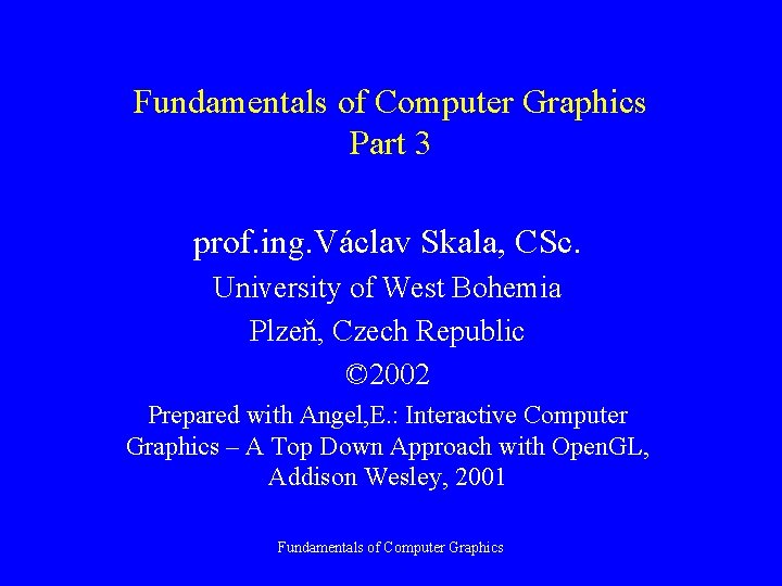 Fundamentals of Computer Graphics Part 3 prof. ing. Václav Skala, CSc. University of West