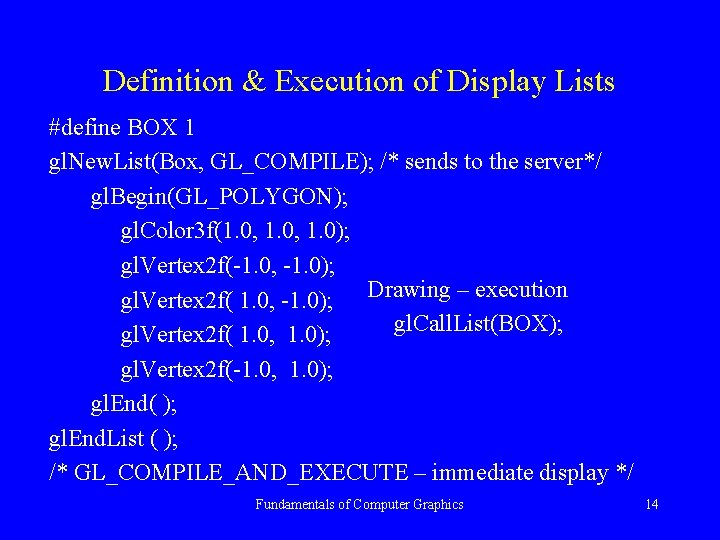 Definition & Execution of Display Lists #define BOX 1 gl. New. List(Box, GL_COMPILE); /*