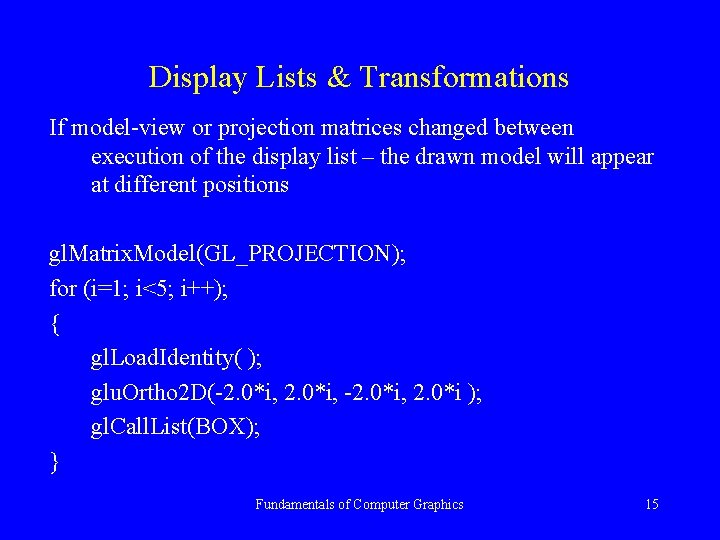 Display Lists & Transformations If model-view or projection matrices changed between execution of the