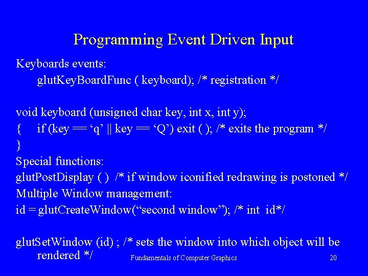 Programming Event Driven Input Keyboards events: glut. Key. Board. Func ( keyboard); /* registration