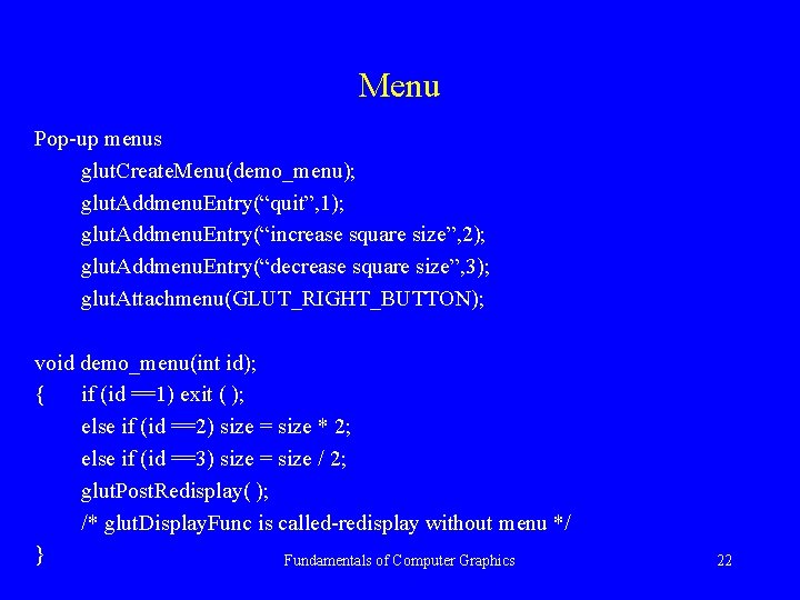 Menu Pop-up menus glut. Create. Menu(demo_menu); glut. Addmenu. Entry(“quit”, 1); glut. Addmenu. Entry(“increase square