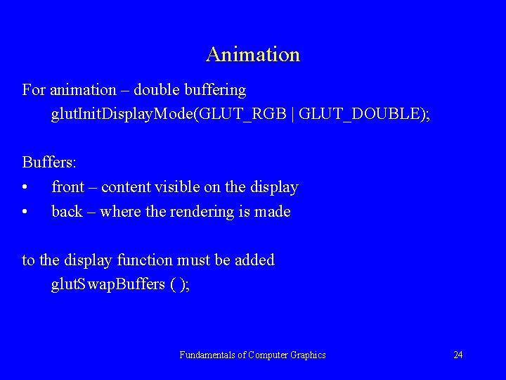 Animation For animation – double buffering glut. Init. Display. Mode(GLUT_RGB | GLUT_DOUBLE); Buffers: •