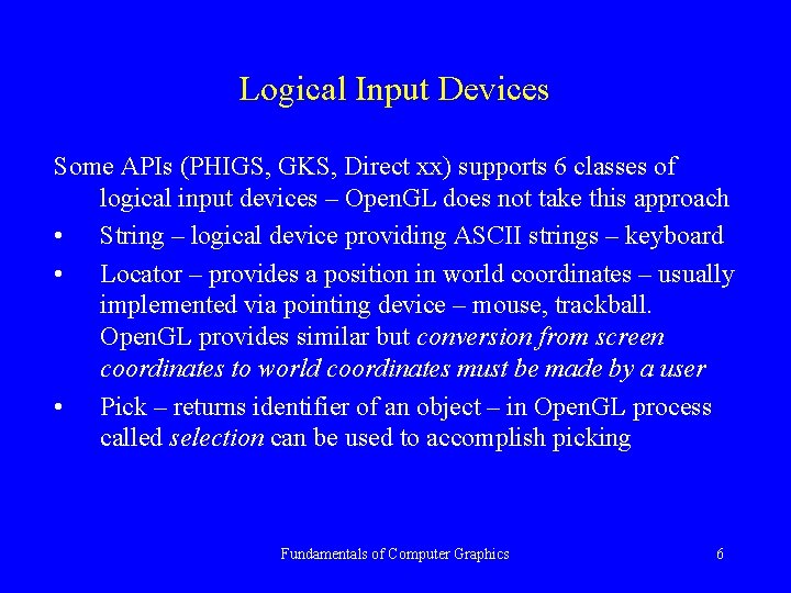 Logical Input Devices Some APIs (PHIGS, GKS, Direct xx) supports 6 classes of logical
