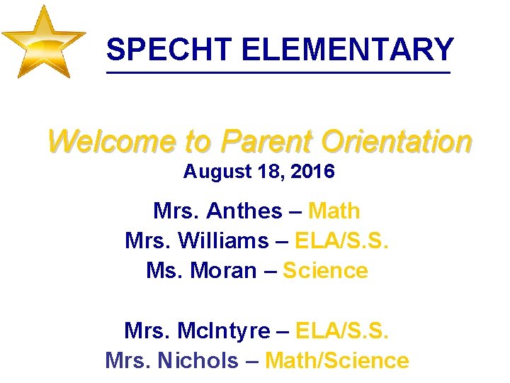 SPECHT ELEMENTARY Welcome to Parent Orientation August 18, 2016 Mrs. Anthes – Math Mrs.