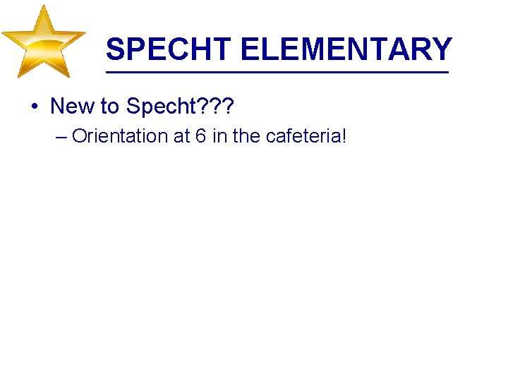 SPECHT ELEMENTARY • New to Specht? ? ? – Orientation at 6 in the