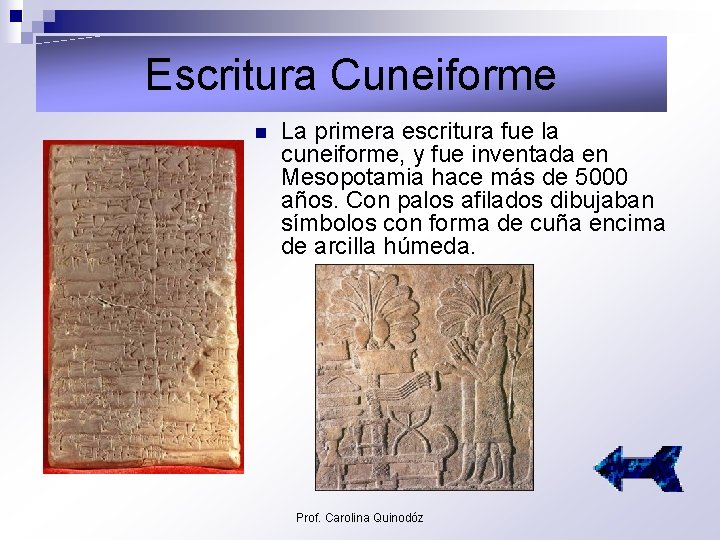 Escritura Cuneiforme n La primera escritura fue la cuneiforme, y fue inventada en Mesopotamia