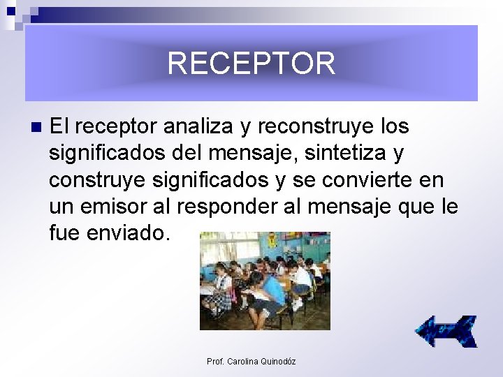 RECEPTOR n El receptor analiza y reconstruye los significados del mensaje, sintetiza y construye