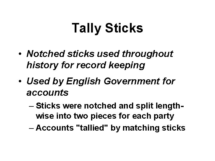 Tally Sticks • Notched sticks used throughout history for record keeping • Used by