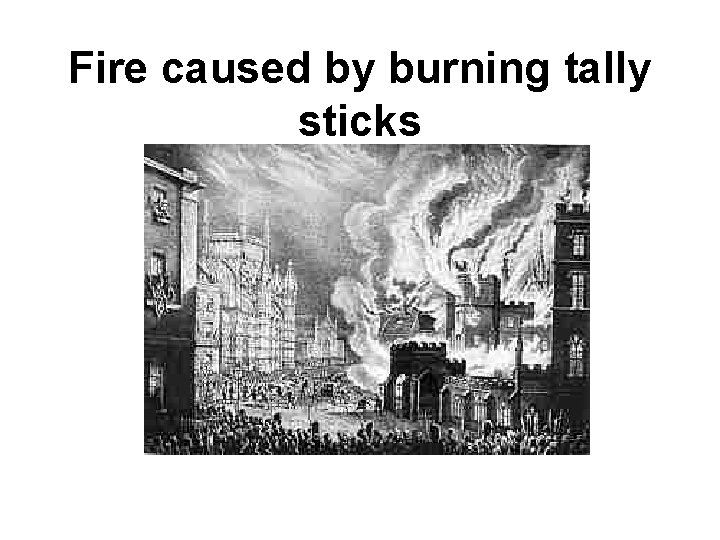 Fire caused by burning tally sticks 