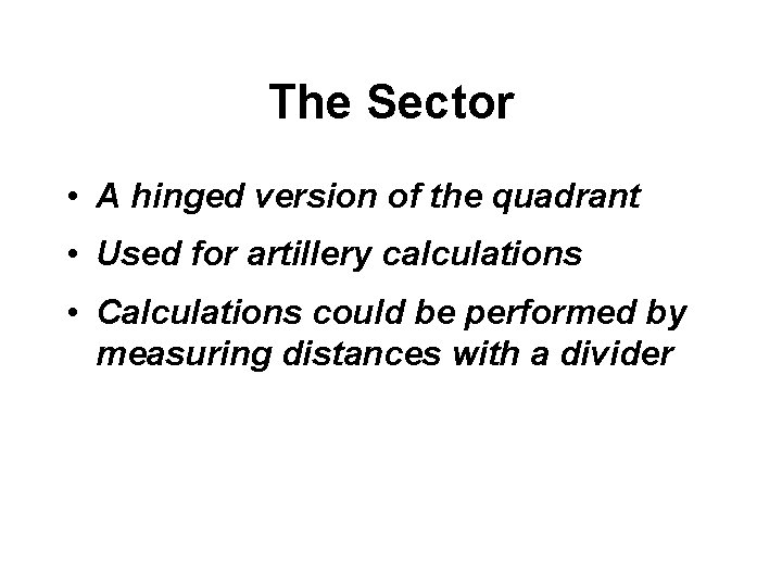 The Sector • A hinged version of the quadrant • Used for artillery calculations