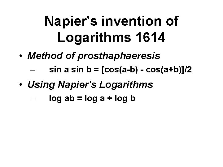 Napier's invention of Logarithms 1614 • Method of prosthaphaeresis – sin a sin b