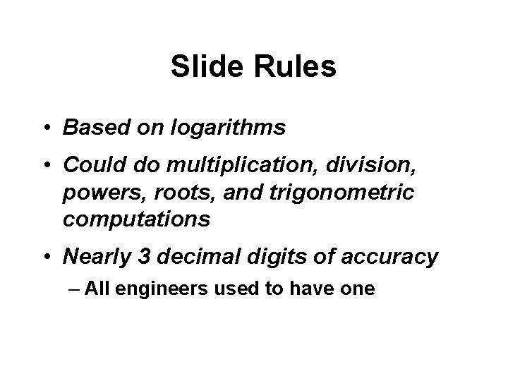 Slide Rules • Based on logarithms • Could do multiplication, division, powers, roots, and