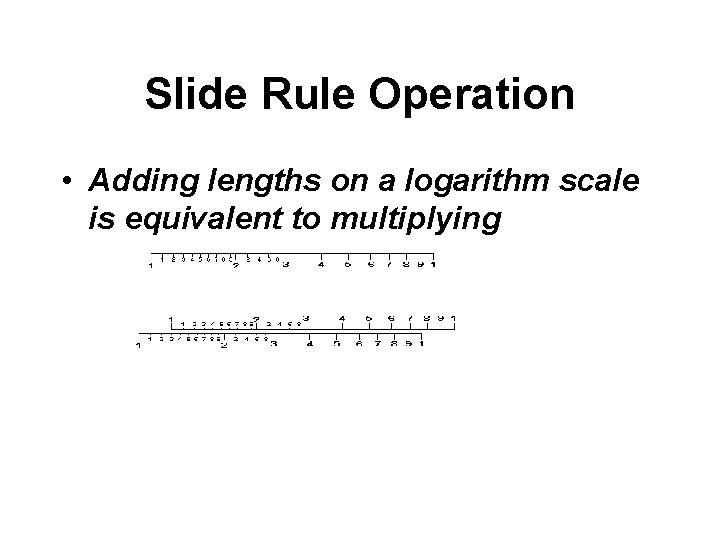 Slide Rule Operation • Adding lengths on a logarithm scale is equivalent to multiplying
