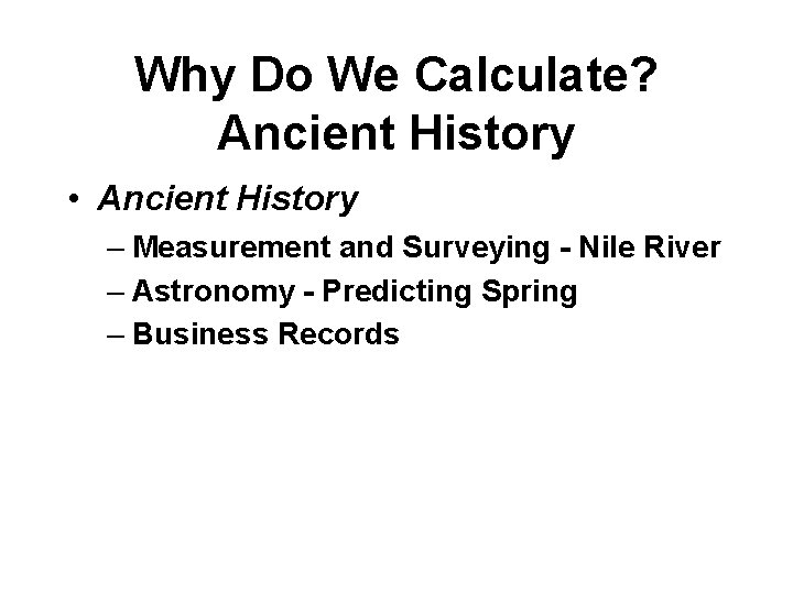 Why Do We Calculate? Ancient History • Ancient History – Measurement and Surveying -