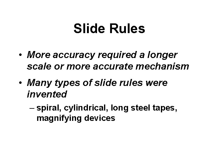 Slide Rules • More accuracy required a longer scale or more accurate mechanism •