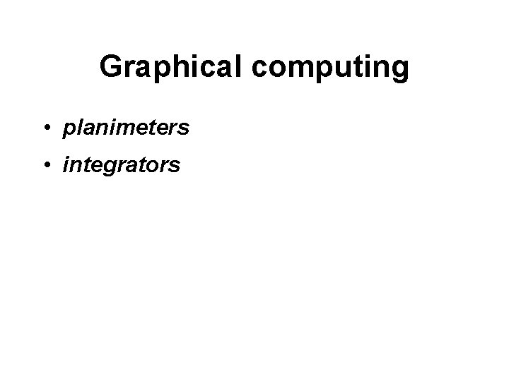 Graphical computing • planimeters • integrators 