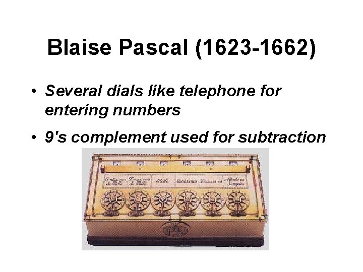 Blaise Pascal (1623 -1662) • Several dials like telephone for entering numbers • 9's