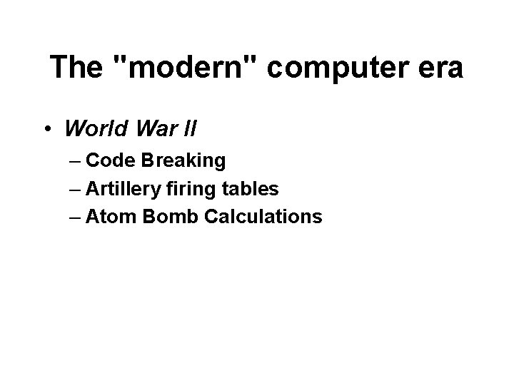 The "modern" computer era • World War II – Code Breaking – Artillery firing