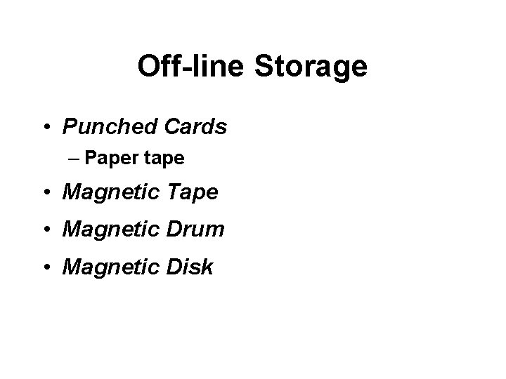 Off-line Storage • Punched Cards – Paper tape • Magnetic Tape • Magnetic Drum