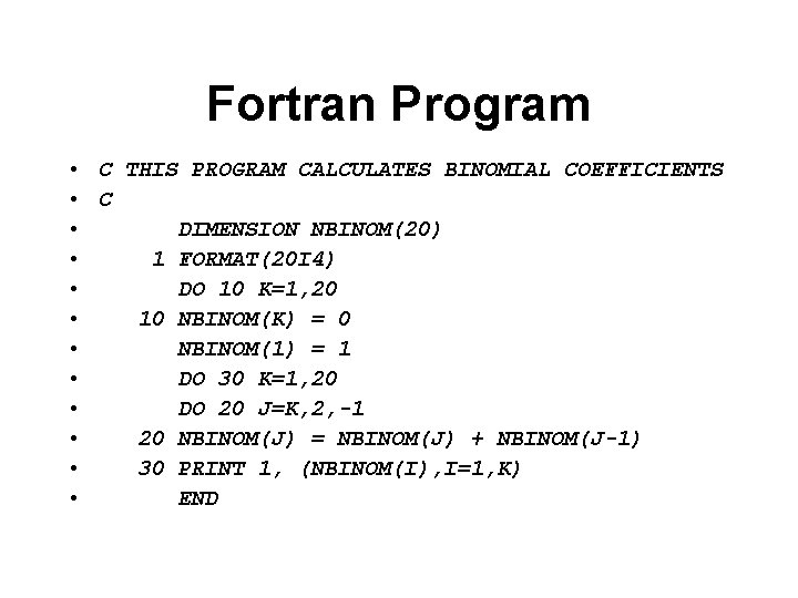 Fortran Program • C THIS PROGRAM CALCULATES BINOMIAL COEFFICIENTS • C • DIMENSION NBINOM(20)