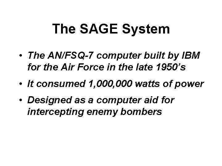 The SAGE System • The AN/FSQ-7 computer built by IBM for the Air Force