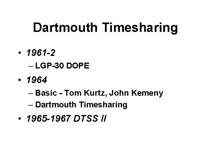 Dartmouth Timesharing • 1961 -2 – LGP-30 DOPE • 1964 – Basic - Tom