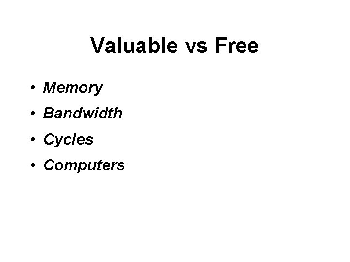 Valuable vs Free • Memory • Bandwidth • Cycles • Computers 