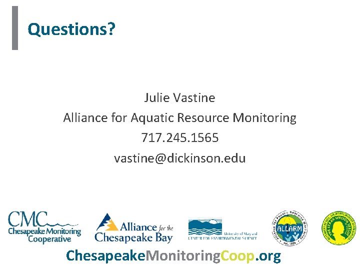 Questions? Julie Vastine Alliance for Aquatic Resource Monitoring 717. 245. 1565 vastine@dickinson. edu Chesapeake. Questions? Julie Vastine Alliance for Aquatic Resource Monitoring 717. 245. 1565 vastine@dickinson. edu Chesapeake.