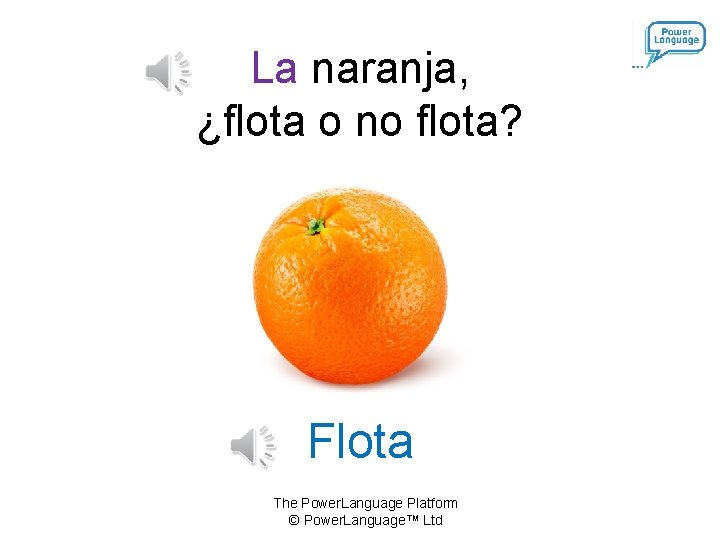 La naranja, ¿flota o no flota? Flota The Power. Language Platform © Power. Language™