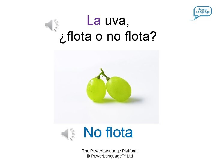 La uva, ¿flota o no flota? No flota The Power. Language Platform © Power.