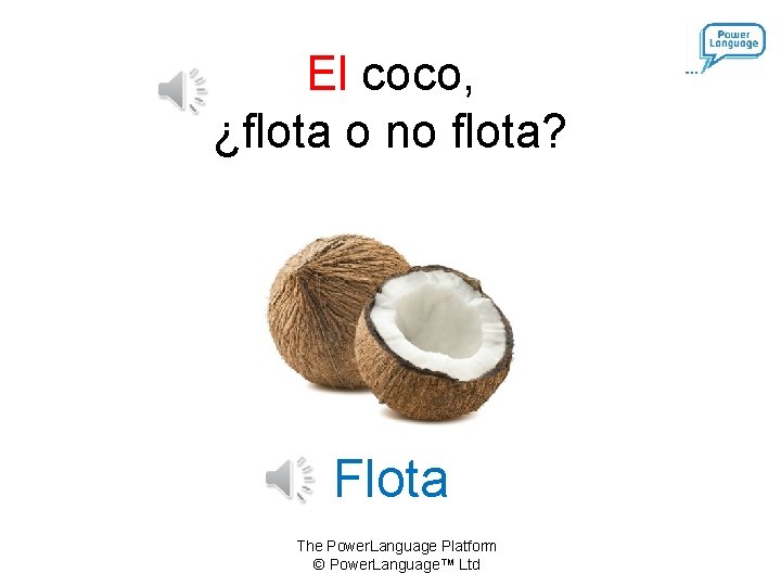 El coco, ¿flota o no flota? Flota The Power. Language Platform © Power. Language™