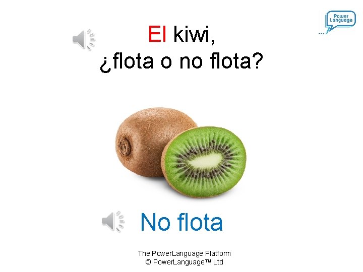 El kiwi, ¿flota o no flota? No flota The Power. Language Platform © Power.