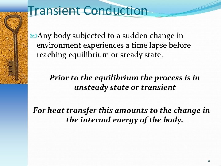 Transient Conduction Any body subjected to a sudden change in environment experiences a time