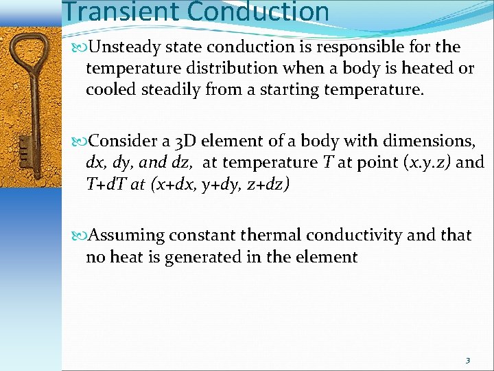 Transient Conduction Unsteady state conduction is responsible for the temperature distribution when a body