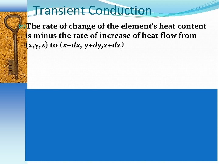 Transient Conduction The rate of change of the element’s heat content is minus the