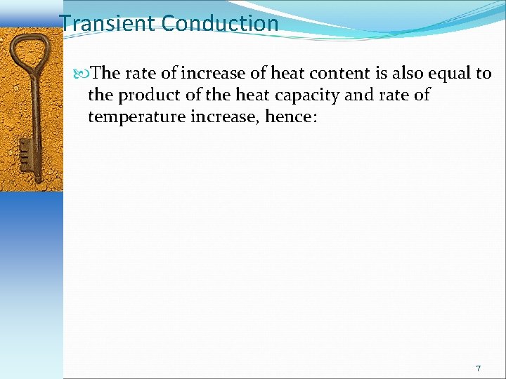 Transient Conduction The rate of increase of heat content is also equal to the