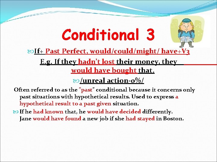 Conditional 3 If+ Past Perfect, would/could/might/ have+V 3 E. g. If they hadn’t lost