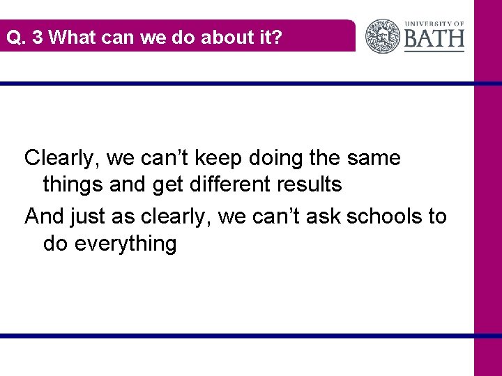 Q. 3 What can we do about it? Clearly, we can’t keep doing the
