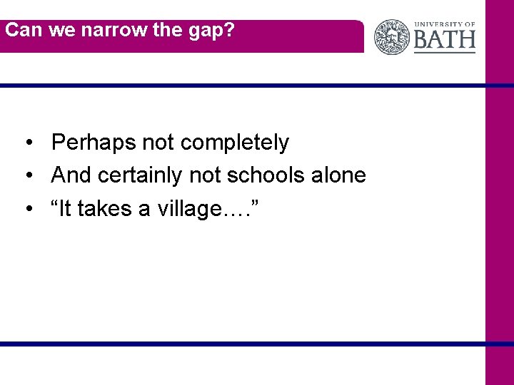 Can we narrow the gap? • Perhaps not completely • And certainly not schools