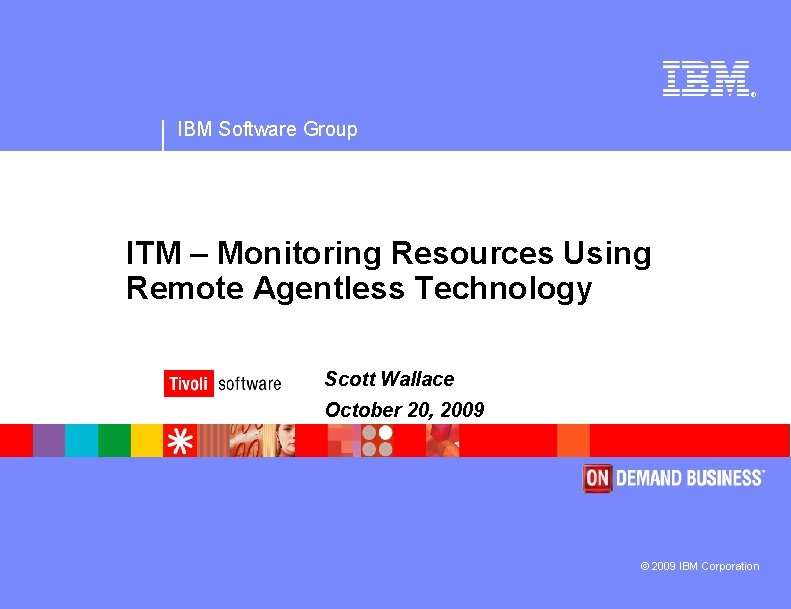 ® IBM Software Group ITM – Monitoring Resources Using Remote Agentless Technology Scott Wallace