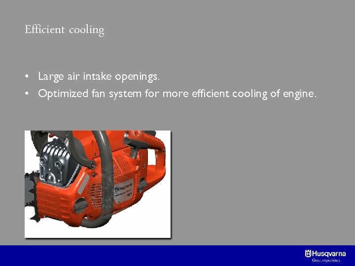 Efficient cooling • Large air intake openings. • Optimized fan system for more efficient