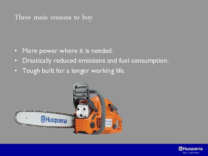 Three main reasons to buy • More power where it is needed. • Drastically