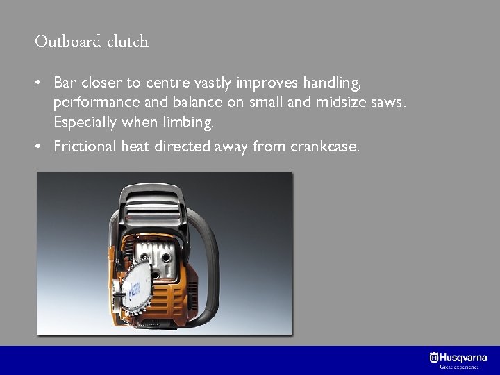 Outboard clutch • Bar closer to centre vastly improves handling, performance and balance on