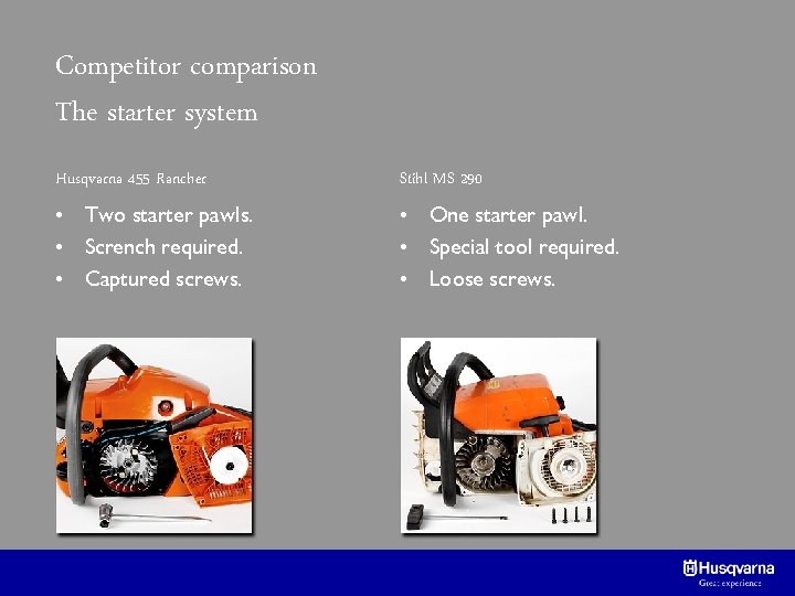 Competitor comparison The starter system Husqvarna 455 Rancher Stihl MS 290 • Two starter