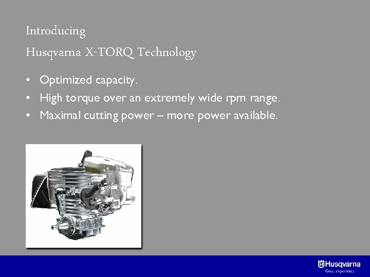 Introducing Husqvarna X-TORQ Technology • Optimized capacity. • High torque over an extremely wide