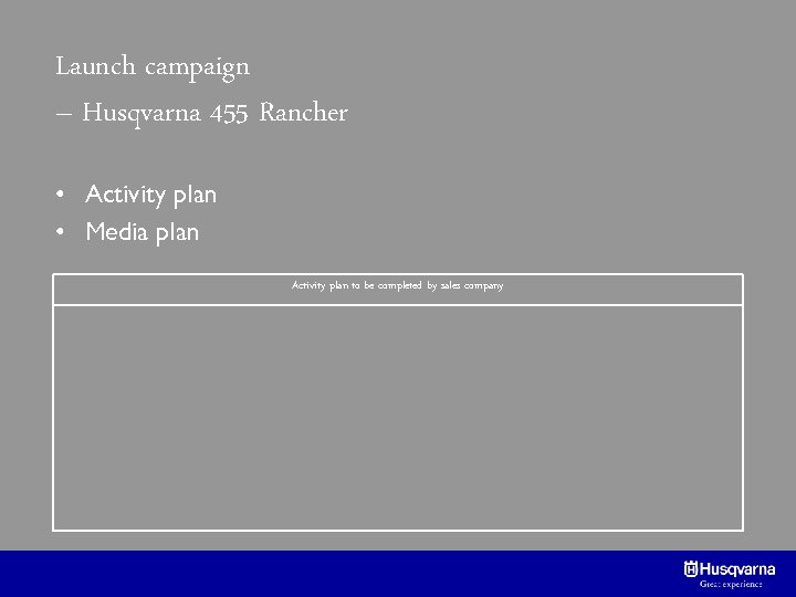 Launch campaign – Husqvarna 455 Rancher • Activity plan • Media plan Activity plan